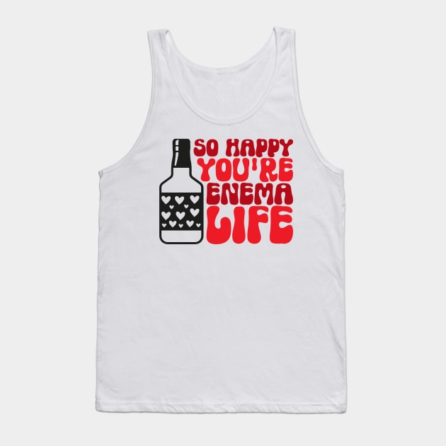 Funny Nurse Valentines Day Gift, So Happy You're Enema Life, Tank Top by mcoshop